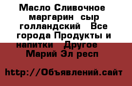 Масло Сливочное ,маргарин ,сыр голландский - Все города Продукты и напитки » Другое   . Марий Эл респ.